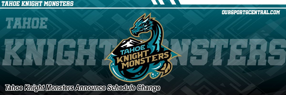 Tahoe Knight Monsters Announce Schedule Change