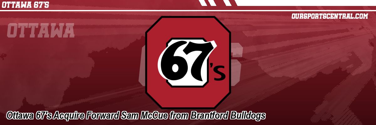 Ottawa 67's Acquire Forward Sam McCue from Brantford Bulldogs