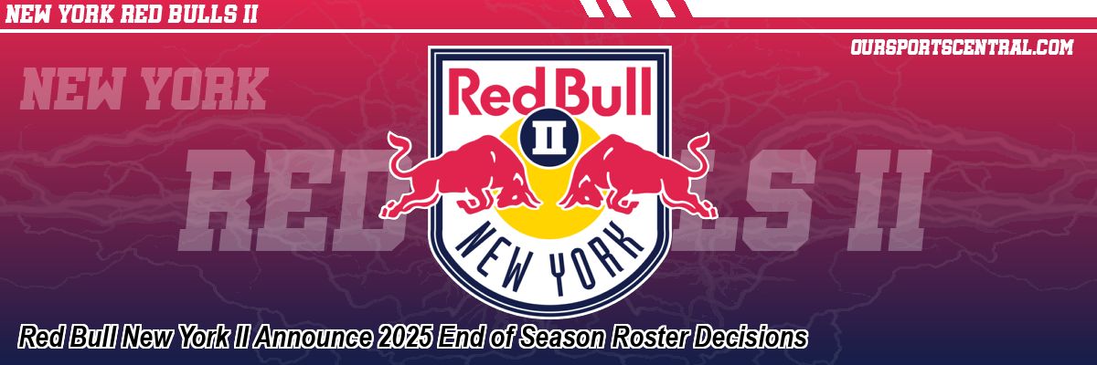 Red Bull New York II Announce 2025 End of Season Roster Decisions