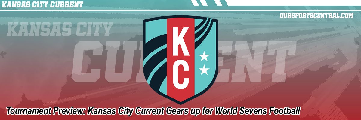 Tournament Preview: Kansas City Current Gears up for World Sevens Football