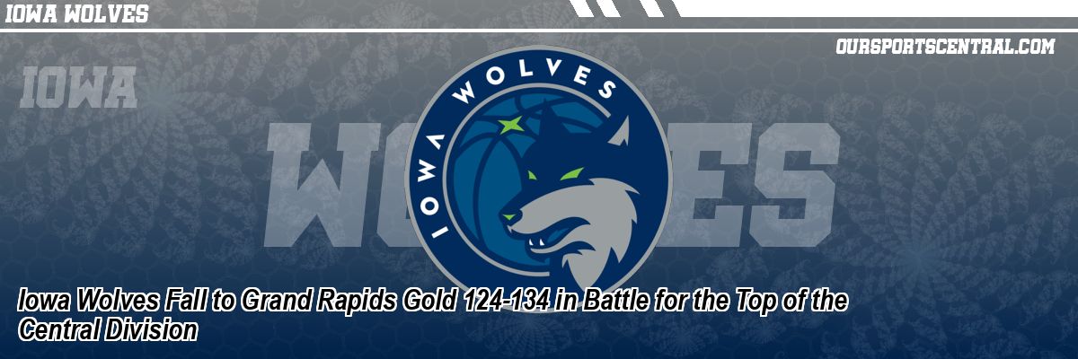 Iowa Wolves Fall to Grand Rapids Gold 124-134 in Battle for the Top of the Central Division