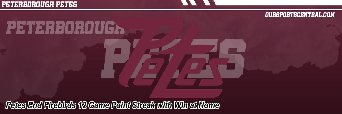 Petes End Firebirds 12 Game Point Streak with WIn at Home