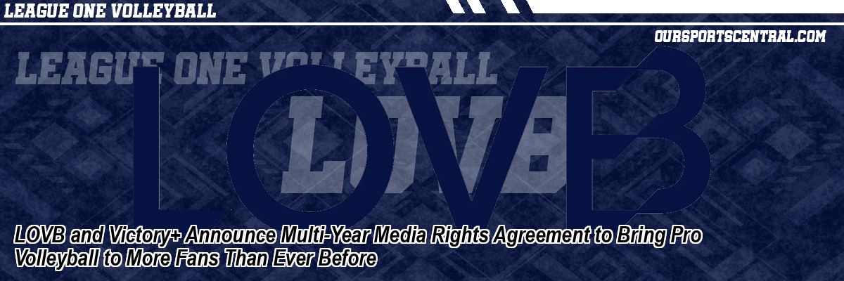 LOVB and Victory+ Announce Multi-Year Media Rights Agreement to Bring Pro Volleyball to More Fans Than Ever Before
