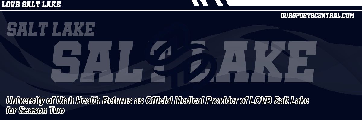 University of Utah Health Returns as Official Medical Provider of LOVB Salt Lake for Season Two