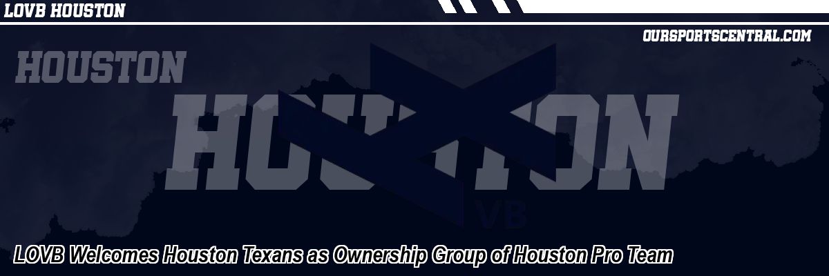 LOVB Welcomes Houston Texans as Ownership Group of Houston Pro Team