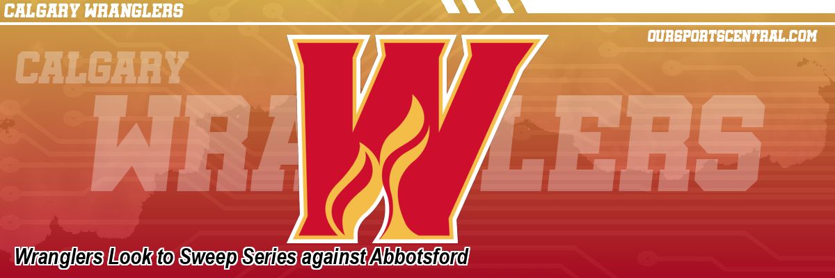 Wranglers Look to Sweep Series against Abbotsford