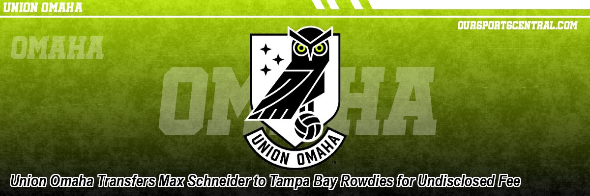 Union Omaha Transfers Max Schneider to Tampa Bay Rowdies for Undisclosed Fee