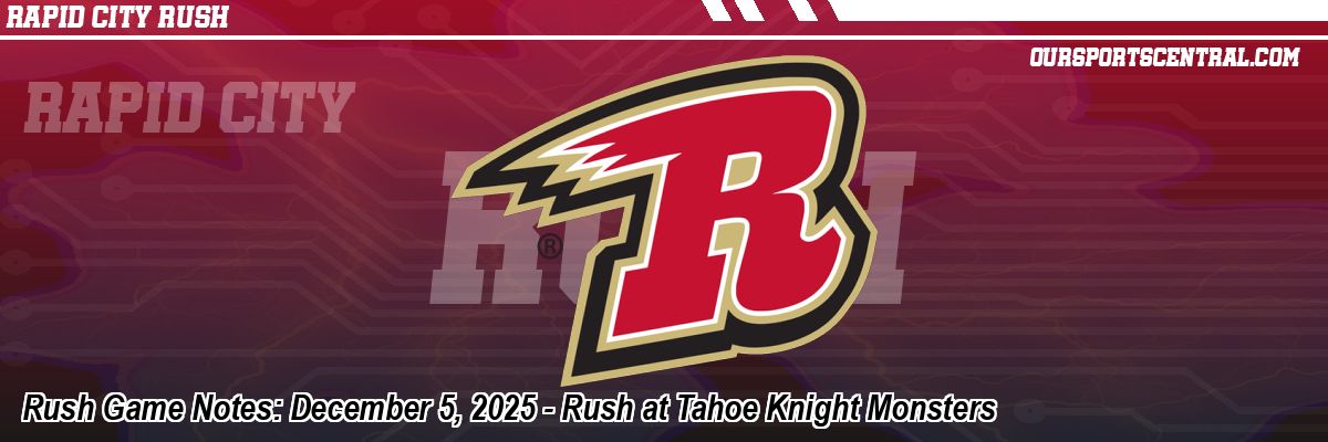 Rush Game Notes: December 5, 2025 - Rush at Tahoe Knight Monsters