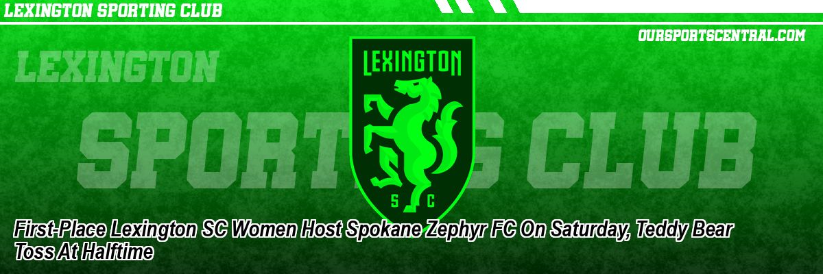 First-Place Lexington SC Women Host Spokane Zephyr FC On Saturday, Teddy Bear Toss At Halftime