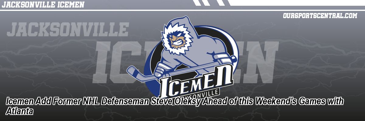Icemen Add Former NHL Defenseman Steve Oleksy Ahead of this Weekend's Games with Atlanta