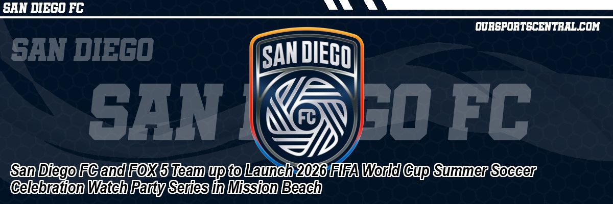 San Diego FC and FOX 5 Team up to Launch 2026 FIFA World Cup Summer Soccer Celebration Watch Party Series in Mission Beach