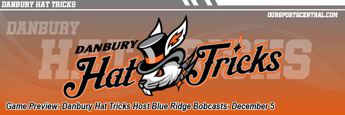 Game Preview: Danbury Hat Tricks Host Blue Ridge Bobcasts: December 5