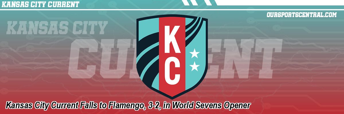 Kansas City Current Falls to Flamengo, 3-2, in World Sevens Opener