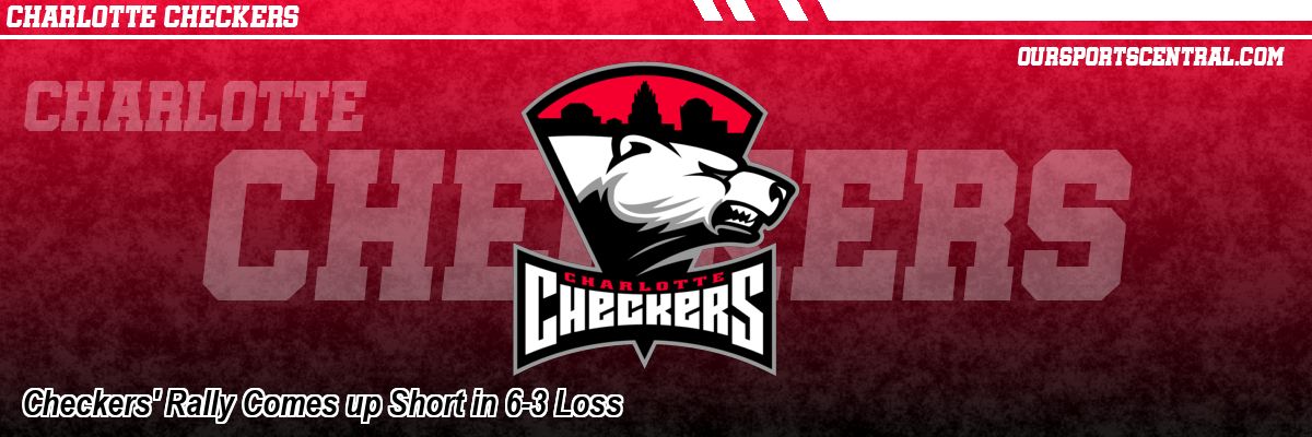 Checkers' Rally Comes up Short in 6-3 Loss