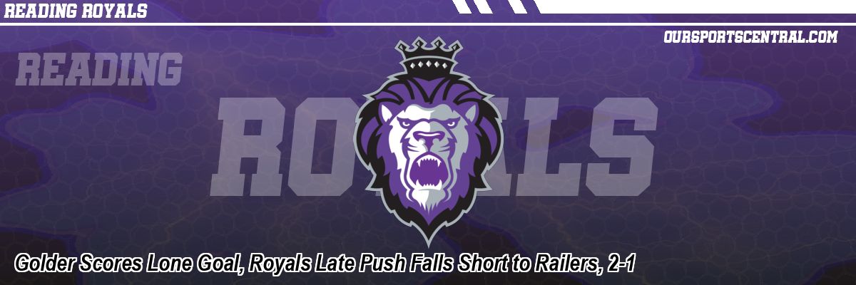 Golder Scores Lone Goal, Royals Late Push Falls Short to Railers, 2-1