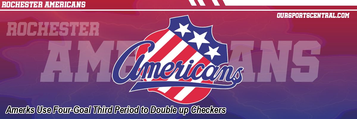 Amerks Use Four-Goal Third Period to Double up Checkers