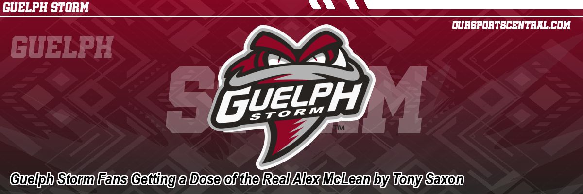 Guelph Storm Fans Getting a Dose of the Real Alex McLean by Tony Saxon