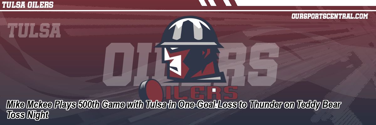 Mike Mckee Plays 500th Game with Tulsa in One-Goal Loss to Thunder on Teddy Bear Toss Night