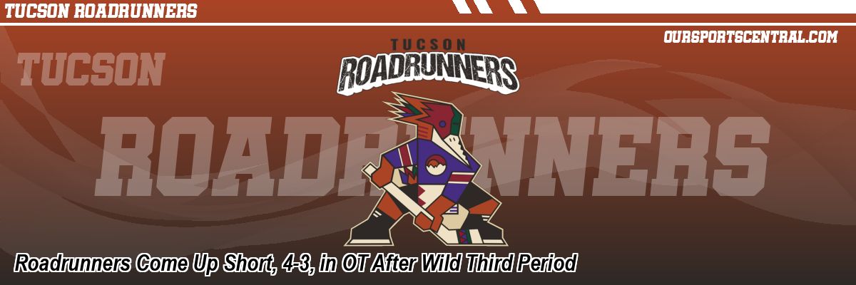 Roadrunners Come Up Short, 4-3, in OT After Wild Third Period