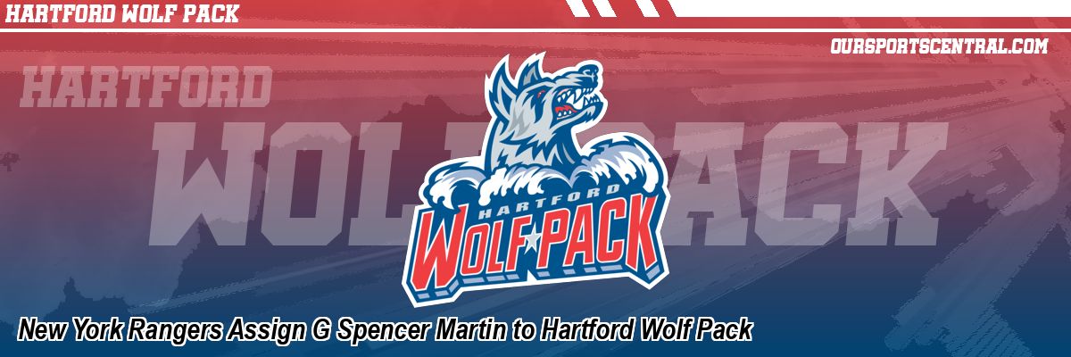 New York Rangers Assign G Spencer Martin to Hartford Wolf Pack