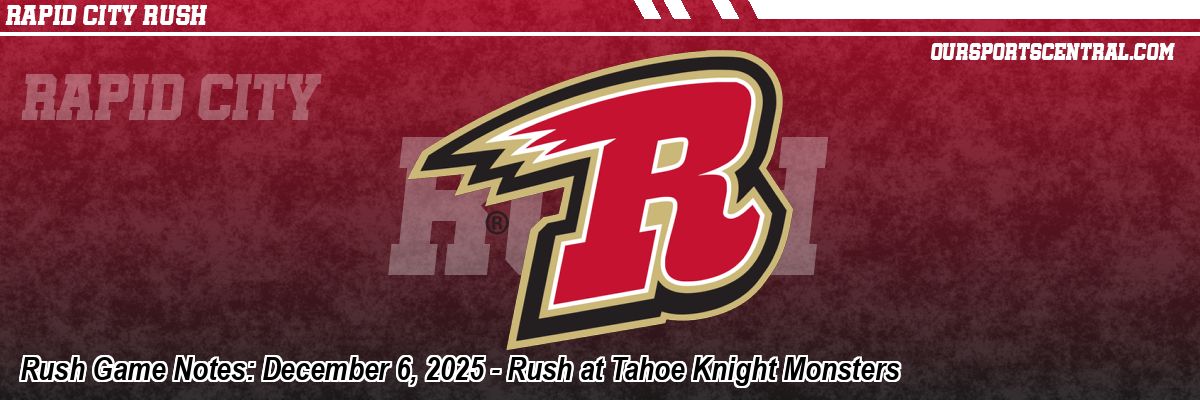 Rush Game Notes: December 6, 2025 - Rush at Tahoe Knight Monsters