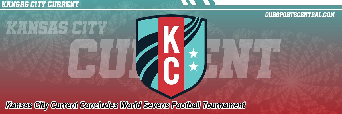 Kansas City Current Concludes World Sevens Football Tournament