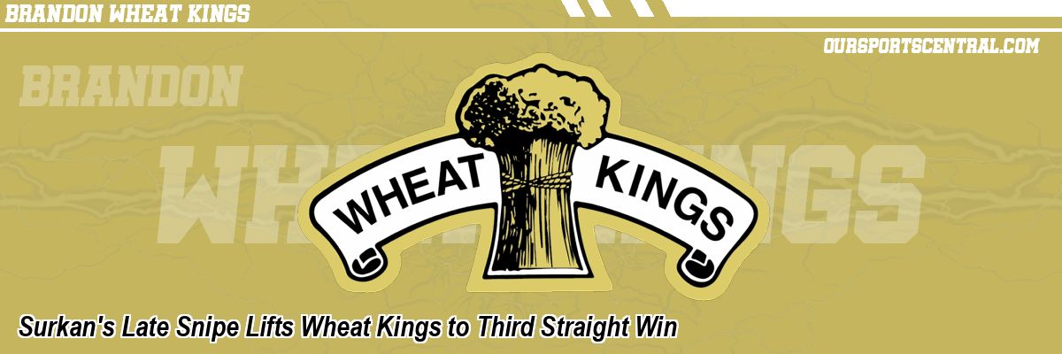 Surkan's Late Snipe Lifts Wheat Kings to Third Straight Win