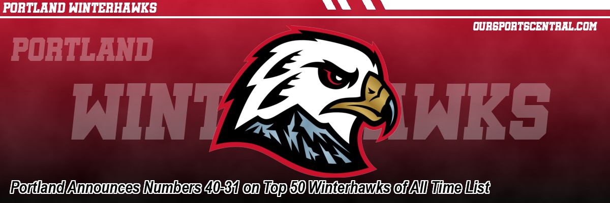 Portland Announces Numbers 40-31 on Top 50 Winterhawks of All Time List