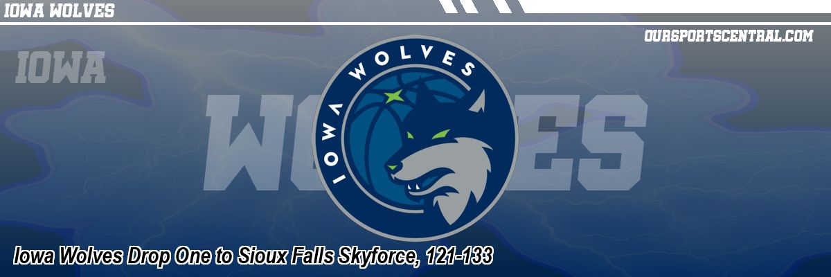 Iowa Wolves Drop One to Sioux Falls Skyforce, 121-133