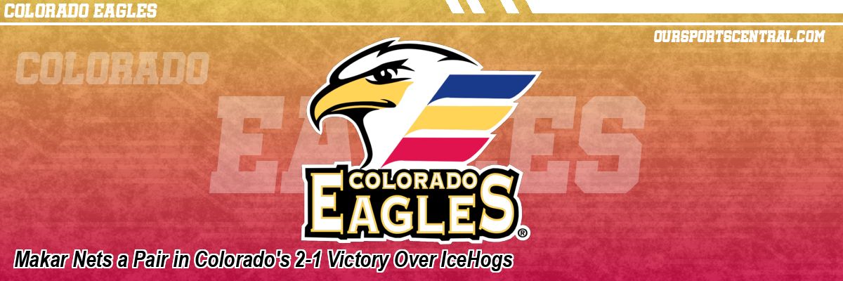 Makar Nets a Pair in Colorado's 2-1 Victory Over IceHogs