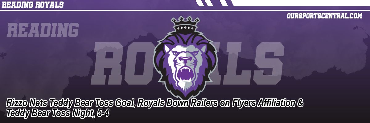 Rizzo Nets Teddy Bear Toss Goal, Royals Down Railers on Flyers Affiliation & Teddy Bear Toss Night, 5-4
