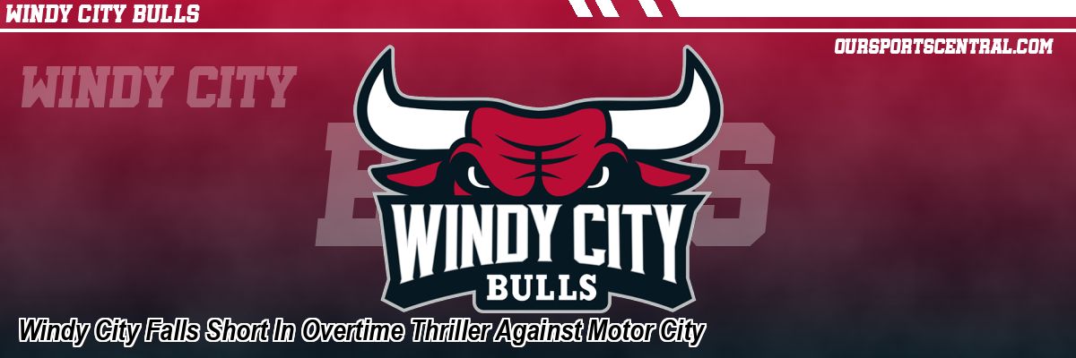 Windy City Falls Short In Overtime Thriller Against Motor City