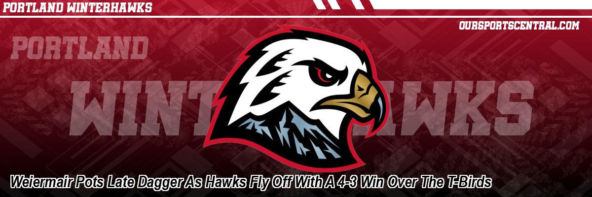 Weiermair Pots Late Dagger As Hawks Fly Off With A 4-3 Win Over The T-Birds