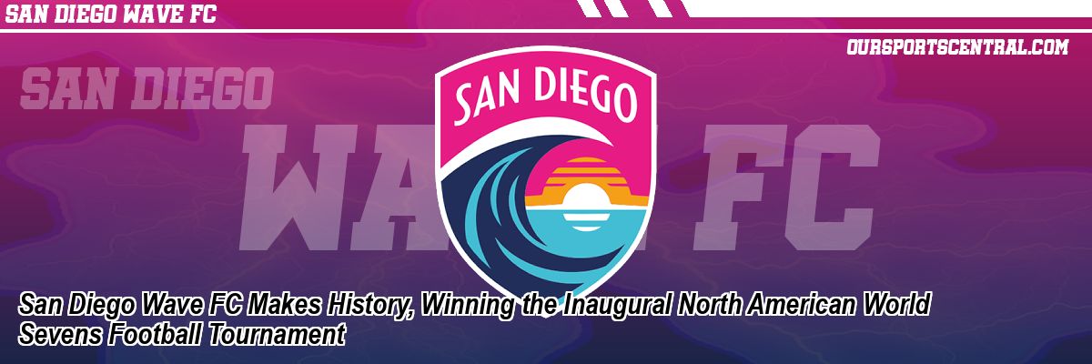 San Diego Wave FC Makes History, Winning the Inaugural North American World Sevens Football Tournament