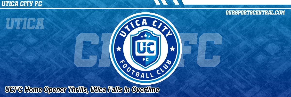UCFC Home Opener Thrills, Utica Falls in Overtime