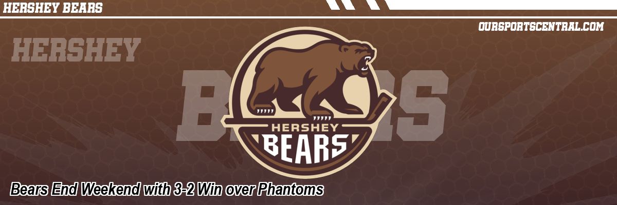 Bears End Weekend with 3-2 Win over Phantoms