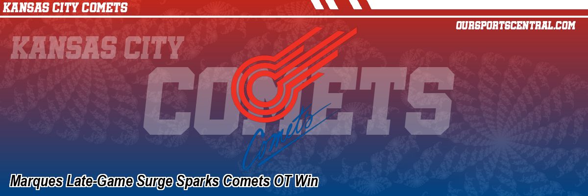 Marques Late-Game Surge Sparks Comets OT Win