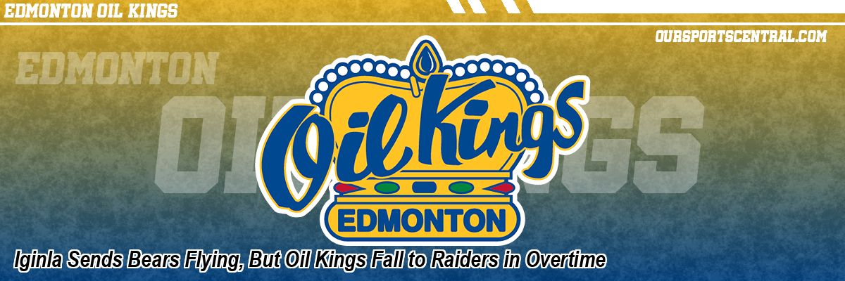 Iginla Sends Bears Flying, But Oil Kings Fall to Raiders in Overtime