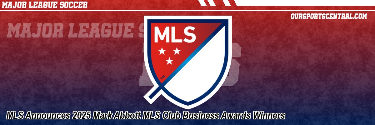 MLS Announces 2025 Mark Abbott MLS Club Business Awards Winners