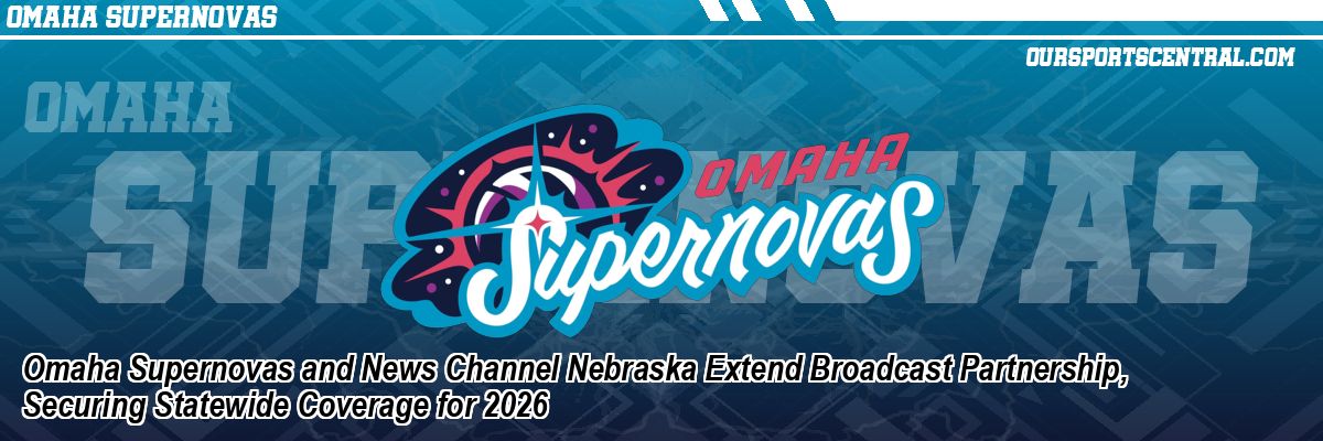 Omaha Supernovas and News Channel Nebraska Extend Broadcast Partnership, Securing Statewide Coverage for 2026
