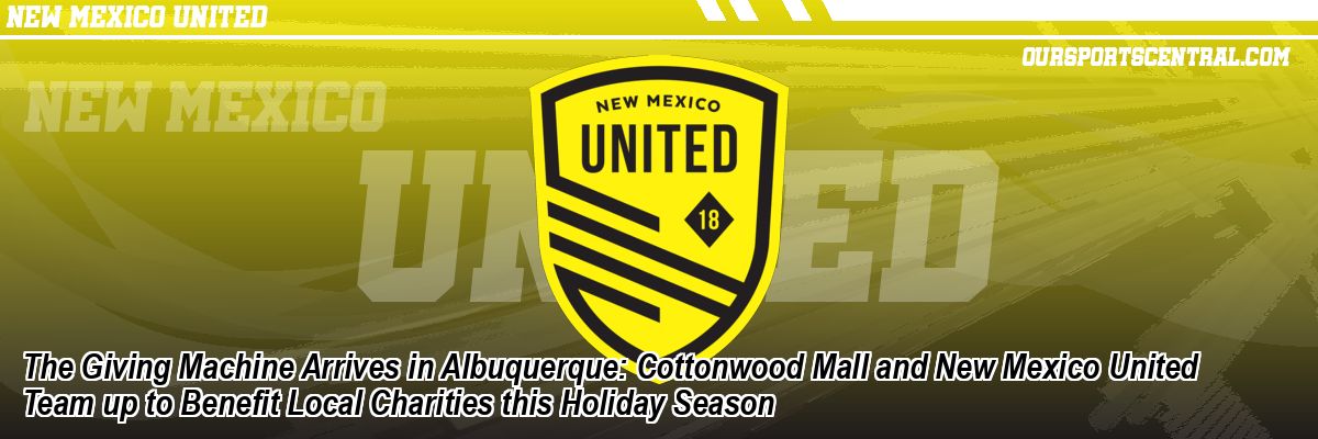The Giving Machine Arrives in Albuquerque: Cottonwood Mall and New Mexico United Team up to Benefit Local Charities this Holiday Season