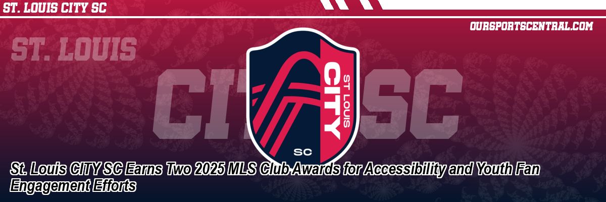 St. Louis CITY SC Earns Two 2025 MLS Club Awards for Accessibility and Youth Fan Engagement Efforts