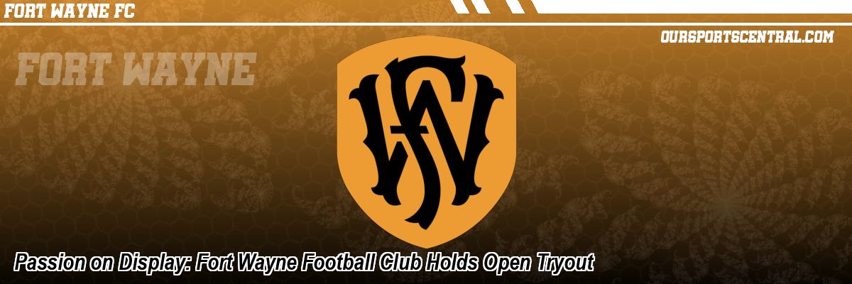 Passion on Display: Fort Wayne Football Club Holds Open Tryout