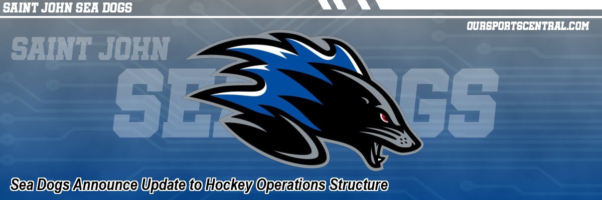 Sea Dogs Announce Update to Hockey Operations Structure