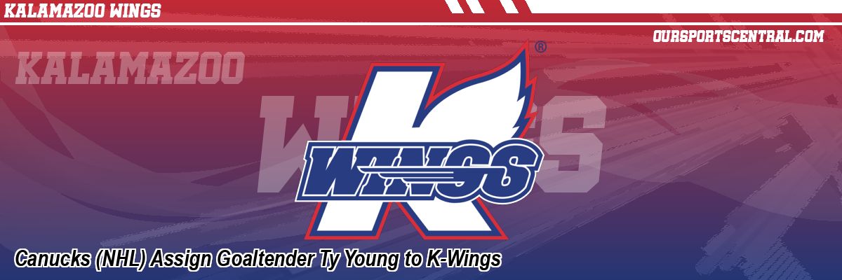 Canucks (NHL) Assign Goaltender Ty Young to K-Wings