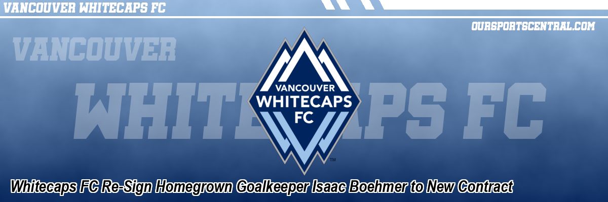 Whitecaps FC Re-Sign Homegrown Goalkeeper Isaac Boehmer to New Contract