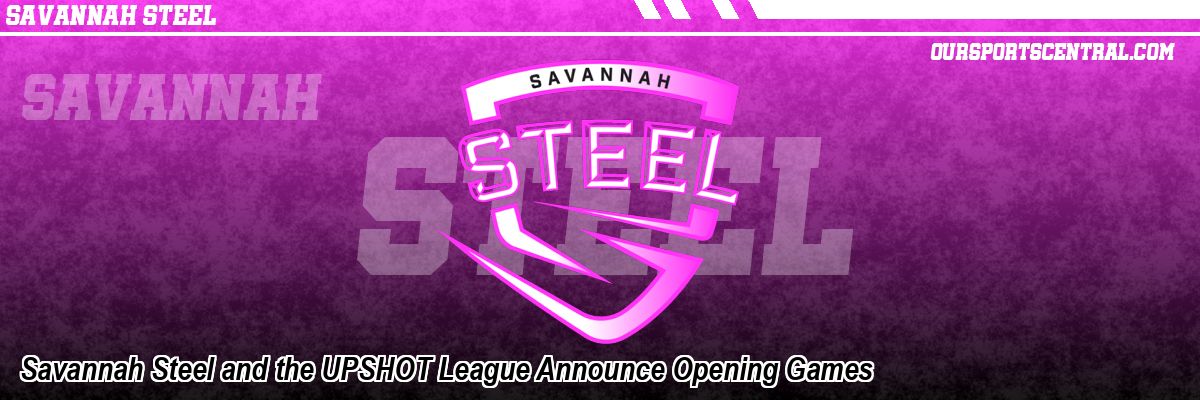 Savannah Steel and the UPSHOT League Announce Opening Games