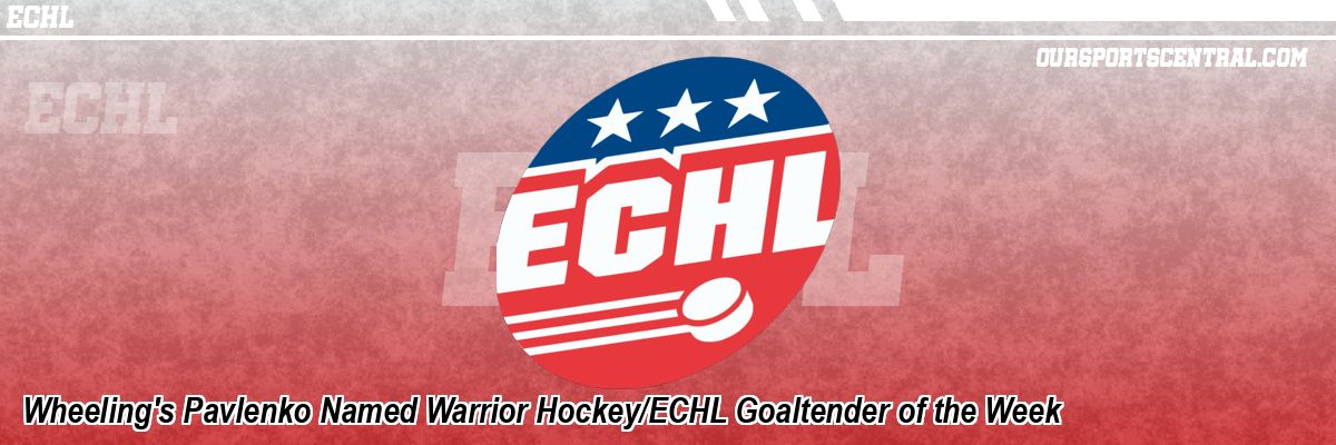 Wheeling's Pavlenko Named Warrior Hockey/ECHL Goaltender of the Week