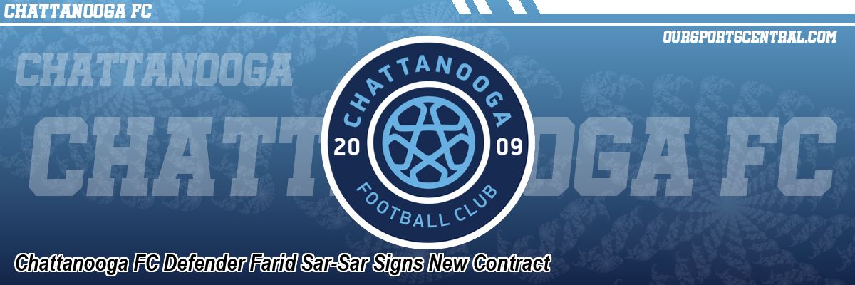 Chattanooga FC Defender Farid Sar-Sar Signs New Contract