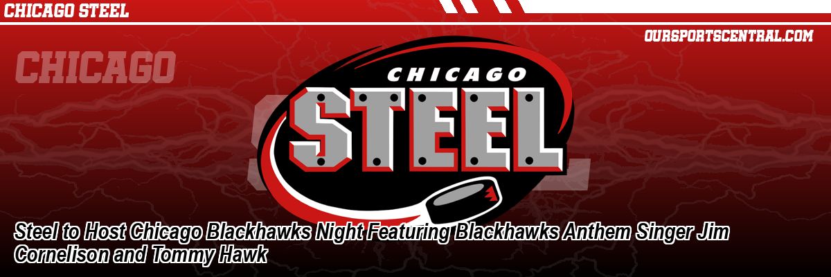 Steel to Host Chicago Blackhawks Night Featuring Blackhawks Anthem Singer Jim Cornelison and Tommy Hawk